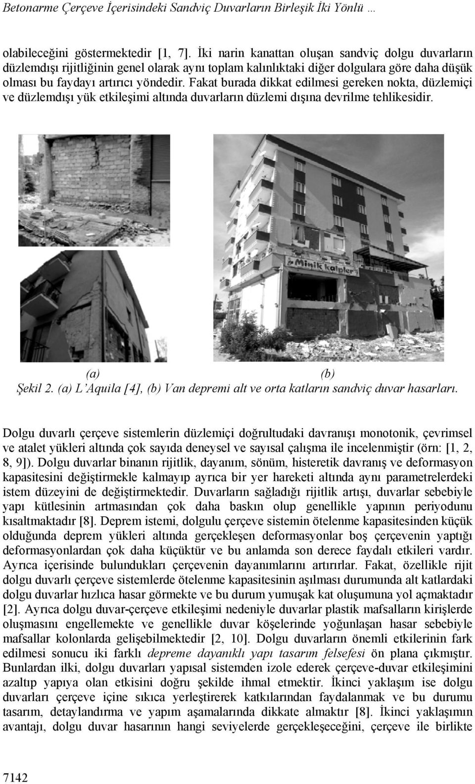 Fakat burada dikkat edilmesi gereken nokta, düzlemiçi ve düzlemdışı yük etkileşimi altında duvarların düzlemi dışına devrilme tehlikesidir. (a) (b) Şekil 2.