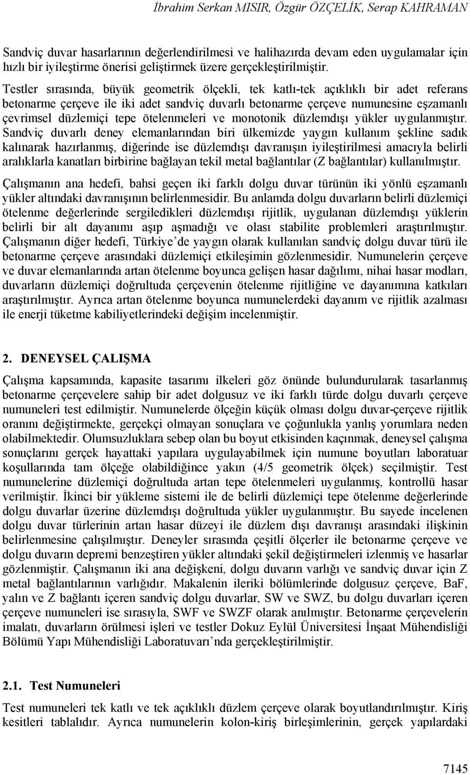 Testler sırasında, büyük geometrik ölçekli, tek katlı-tek açıklıklı bir adet referans betonarme çerçeve ile iki adet sandviç duvarlı betonarme çerçeve numunesine eşzamanlı çevrimsel düzlemiçi tepe