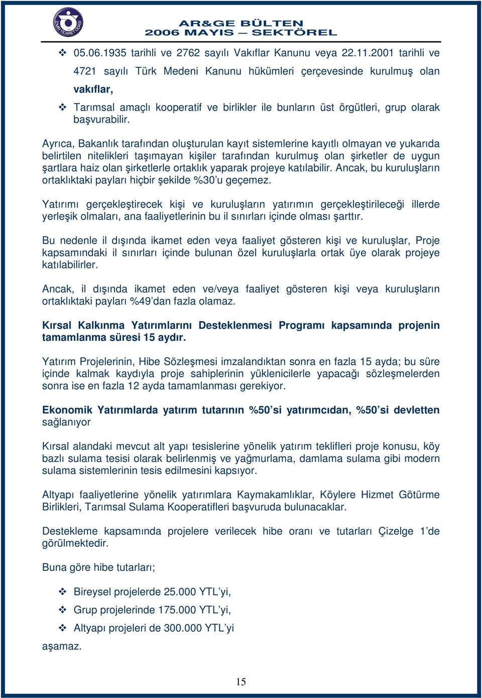 Ayrıca, Bakanlık tarafından oluşturulan kayıt sistemlerine kayıtlı olmayan ve yukarıda belirtilen nitelikleri taşımayan kişiler tarafından kurulmuş olan şirketler de uygun şartlara haiz olan