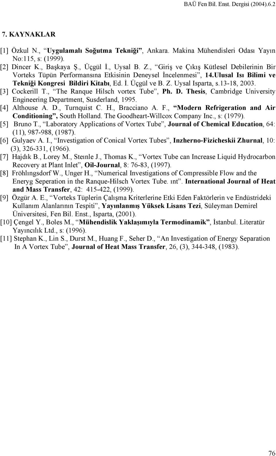 Cockerill T, The Ranque Hilsch vortex Tube, Ph D Thesis, Cabridge University Engineering Departent, Susderland, 1995 [4] Althouse A D, Turnquist C H, Bracciano A F, Modern Refrigeration and Air