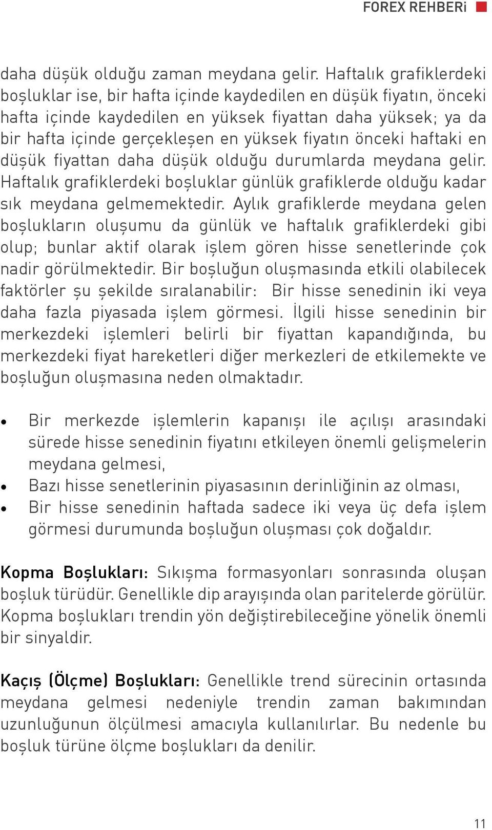 önceki haftaki en düşük fiyattan daha düşük olduğu durumlarda meydana gelir. Haftalık grafiklerdeki boşluklar günlük grafiklerde olduğu kadar sık meydana gelmemektedir.