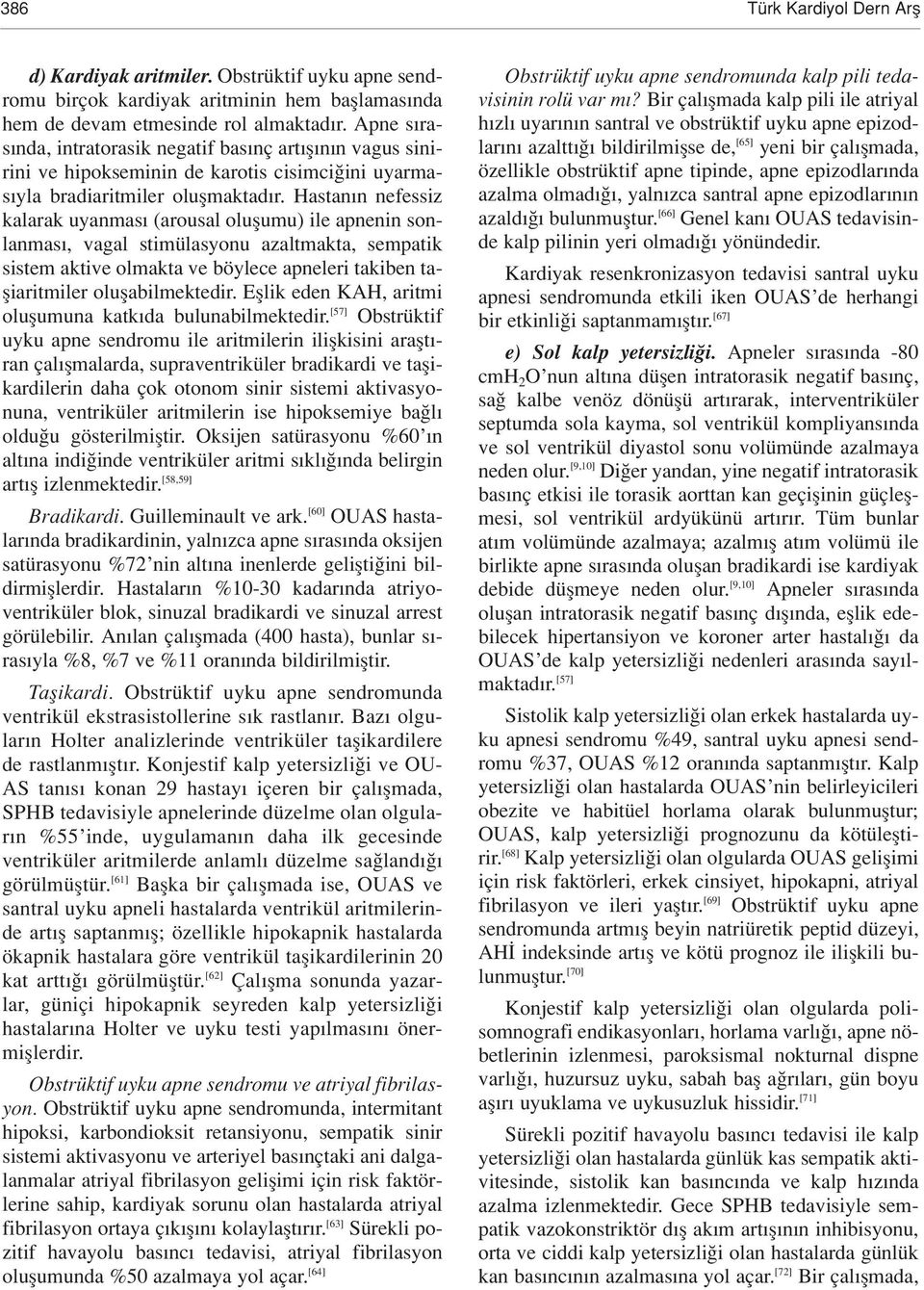 Hastan n nefessiz kalarak uyanmas (arousal oluflumu) ile apnenin sonlanmas, vagal stimülasyonu azaltmakta, sempatik sistem aktive olmakta ve böylece apneleri takiben tafliaritmiler oluflabilmektedir.