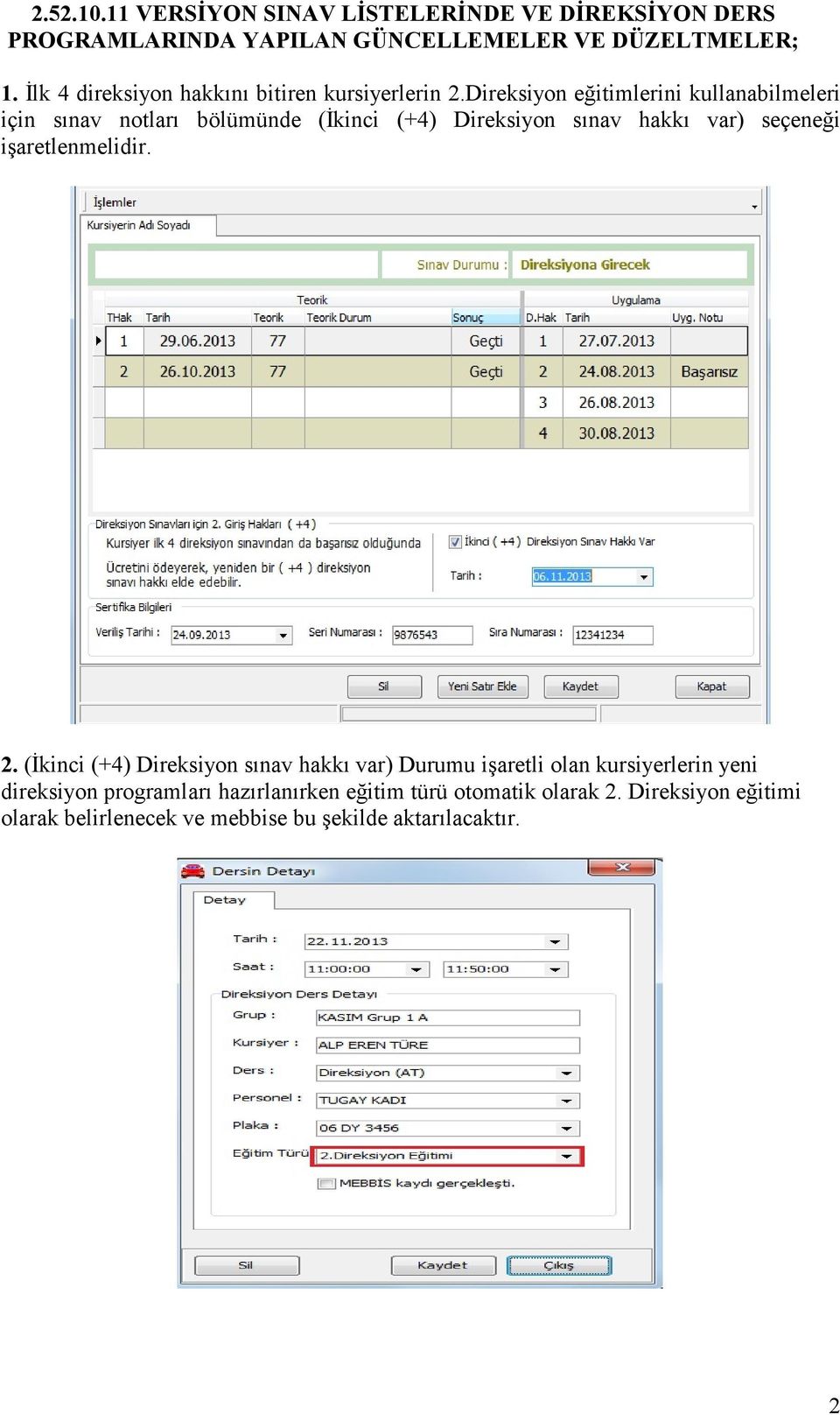 Direksiyon eğitimlerini kullanabilmeleri için sınav notları bölümünde (Đkinci (+4) Direksiyon sınav hakkı var) seçeneği