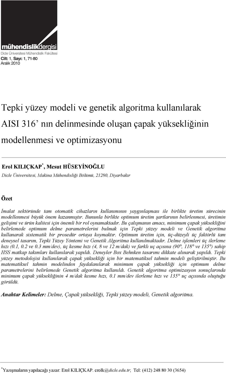 Bölümü, 21280, Diyarbakır Özet İmalat sektöründe tam otomatik cihazların kullanımının yaygınlaşması ile birlikte üretim sürecinin modellenmesi büyük önem kazanmıştır.