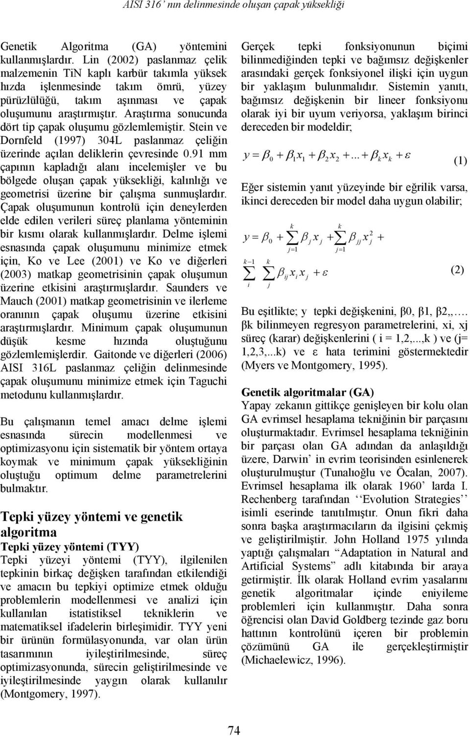 Araştırma sonucunda dört tip çapak oluşumu gözlemlemiştir. Stein ve Dornfeld (1997) 304L paslanmaz çeliğin üzerinde açılan deliklerin çevresinde 0.