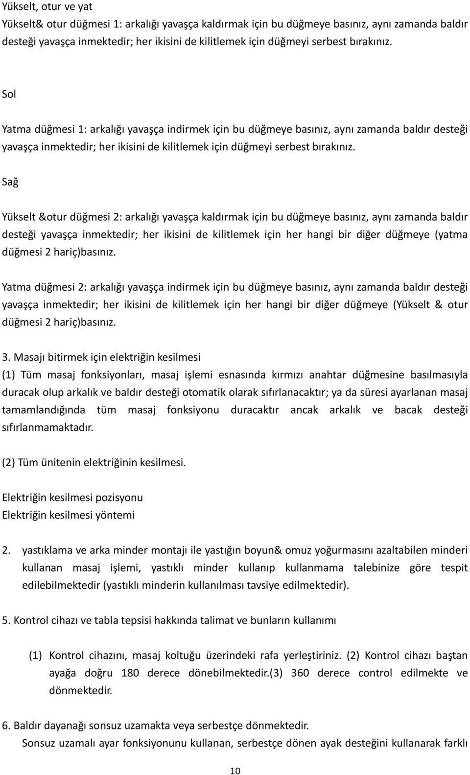 Sağ Yükselt &otur düğmesi 2: arkalığı yavaşça kaldırmak için bu düğmeye basınız, aynı zamanda baldır desteği yavaşça inmektedir; her ikisini de kilitlemek için her hangi bir diğer düğmeye (yatma