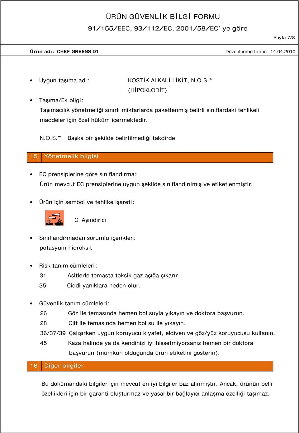 Ürün için sembol ve tehlike işareti: C Aşındırıcı Sınıflandırmadan sorumlu içerikler: potasyum hidroksit Risk tanım cümleleri: 31 Asitlerle temasta toksik gaz açığa çıkarır.