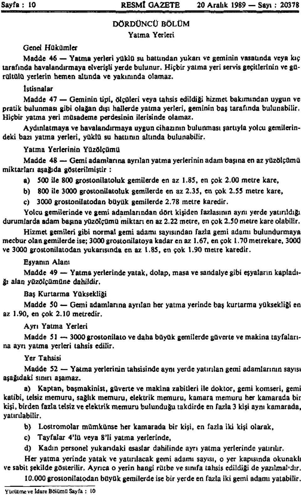 İstisnalar Madde 47 Geminin tipi, ölçüleri veya tahsis edildiği hizmet bakımından uygun ve pratik bulunması gibi olağan dışı hallerde yatma yerleri, geminin baş tarafında bulunabilir.