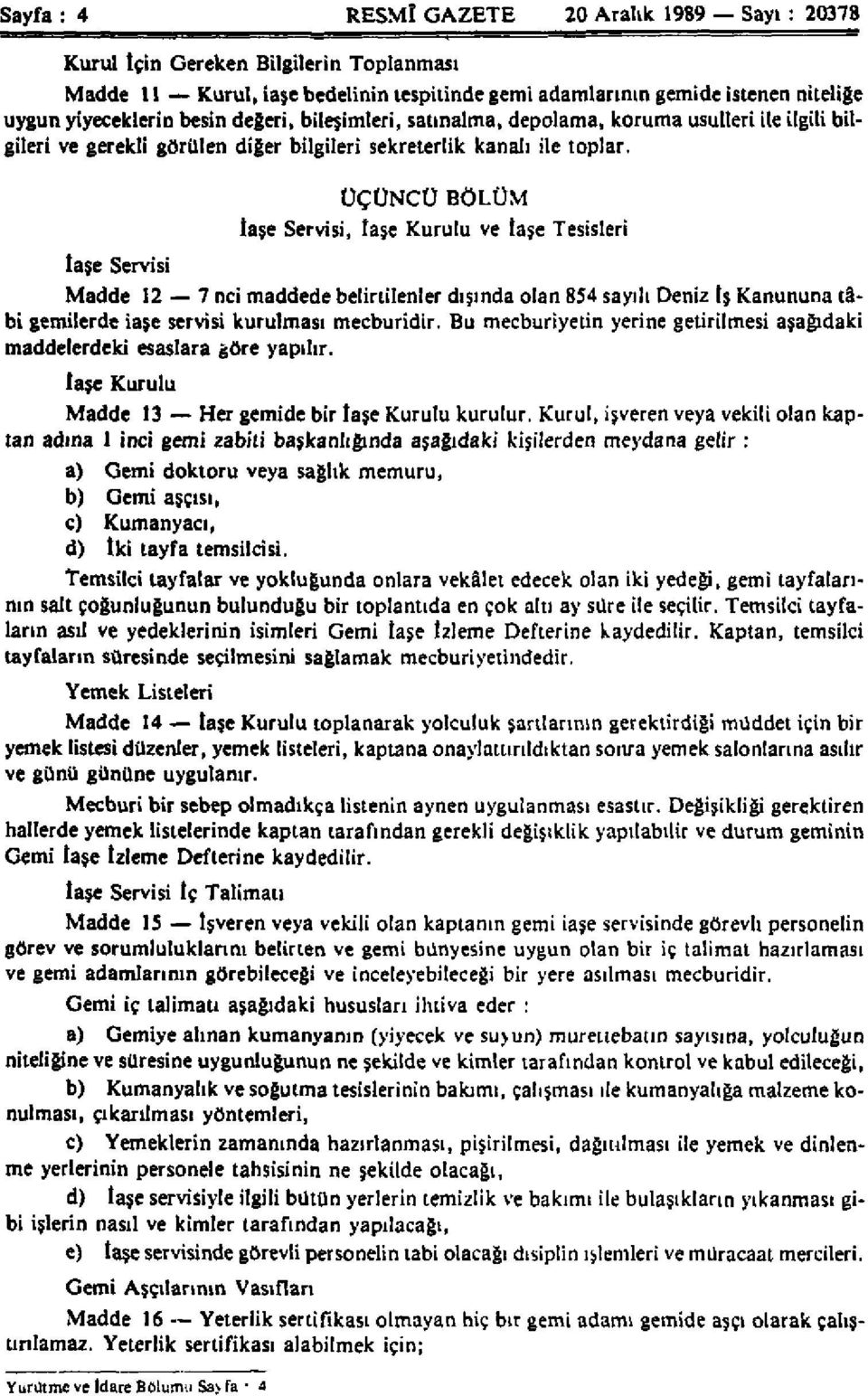 İaşe Servisi ÜÇÜNCÜ BÖLÜM İaşe Servisi, iaşe Kurulu ve İaşe Tesisleri Madde 12 7 nci maddede belirtilenler dışında olan 854 sayılı Deniz tş Kanununa tâbi gemilerde iaşe servisi kurulması mecburidir.