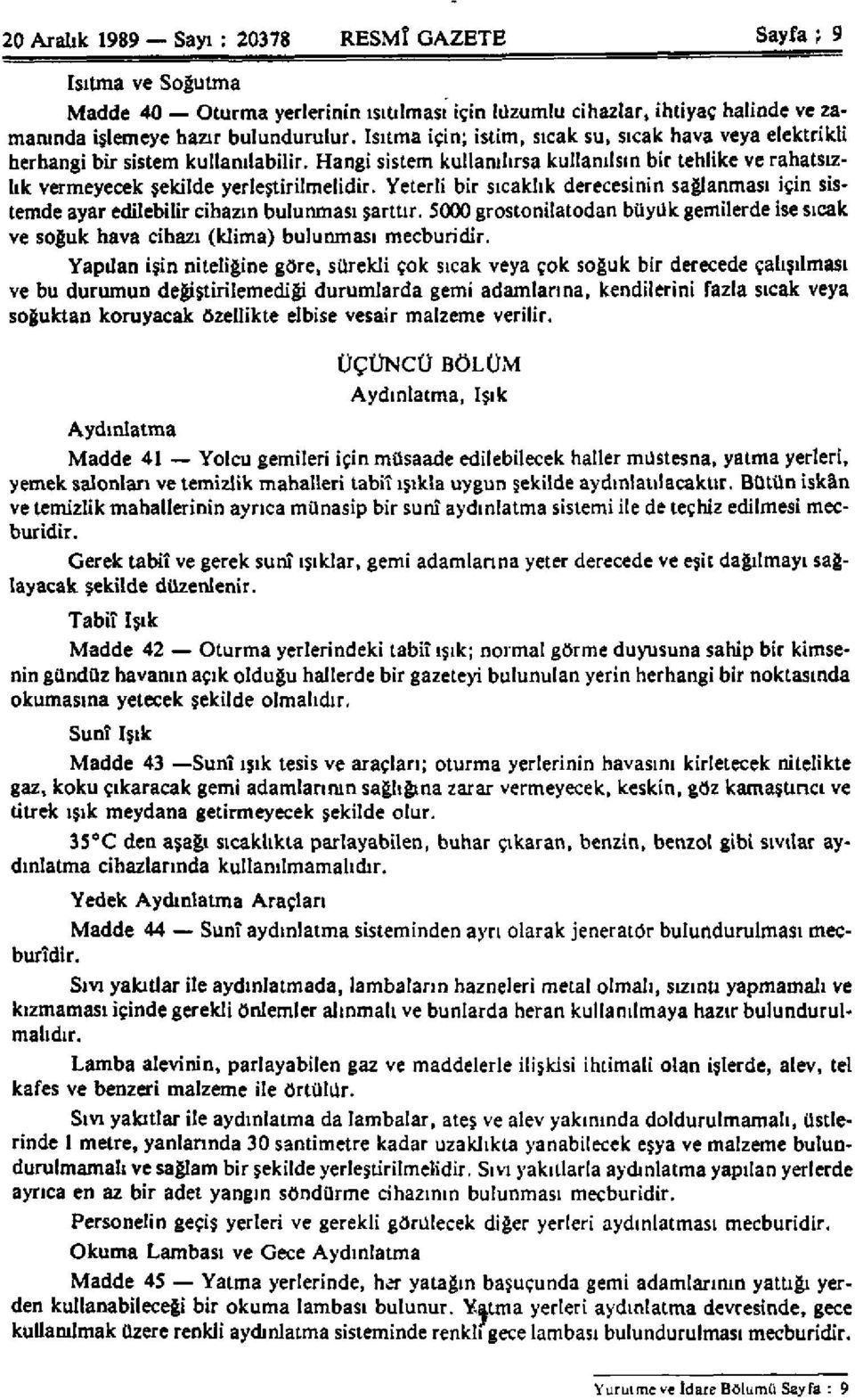 Yeterli bir sıcaklık derecesinin sağlanması için sistemde ayar edilebilir cihazın bulunması şarttır. 5000 grostonilatodan büyük gemilerde ise sıcak ve soğuk hava cihazı (klima) bulunması mecburidir.