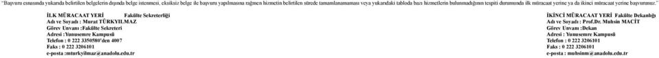 İLK MÜRACAAT YERİ Adı ve Soyadı : Murat TÜRKYILMAZ Görev Unvanı :Fakülte Sekreteri Adresi :Yunusemre Kampusü Telefon : 0 222 3350580'den 4007 Faks : 0 222 3206101 eposta