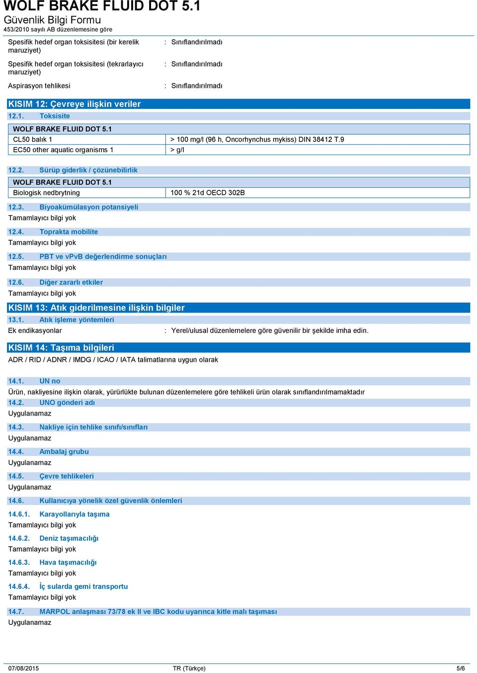 1 Biologisk nedbrytning 100 % 21d OECD 302B 12.3. Biyoakümülasyon potansiyeli 12.4. Toprakta mobilite 12.5. PBT ve vpvb değerlendirme sonuçları 12.6.