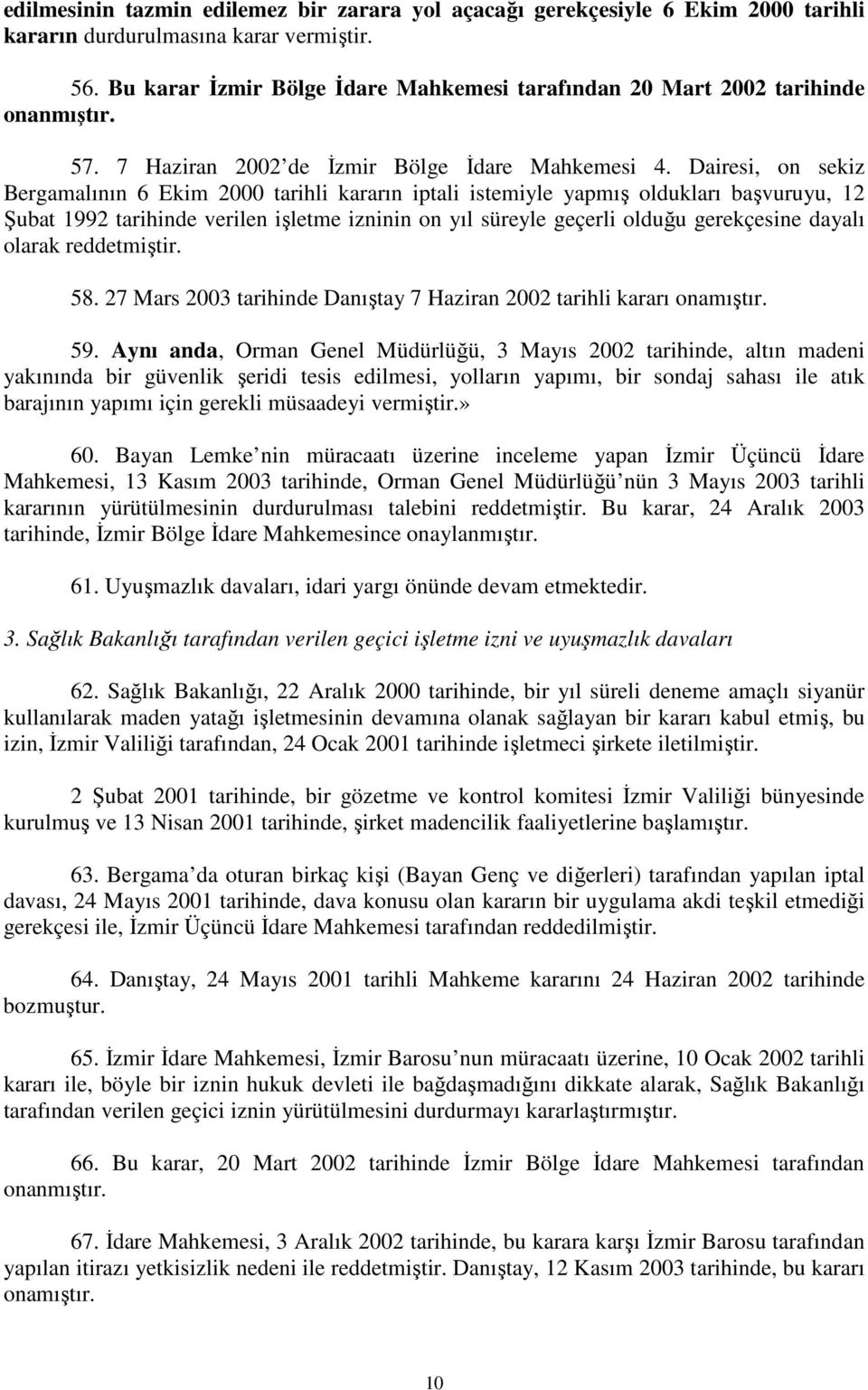 Dairesi, on sekiz Bergamalının 6 Ekim 2000 tarihli kararın iptali istemiyle yapmış oldukları başvuruyu, 12 Şubat 1992 tarihinde verilen işletme izninin on yıl süreyle geçerli olduğu gerekçesine