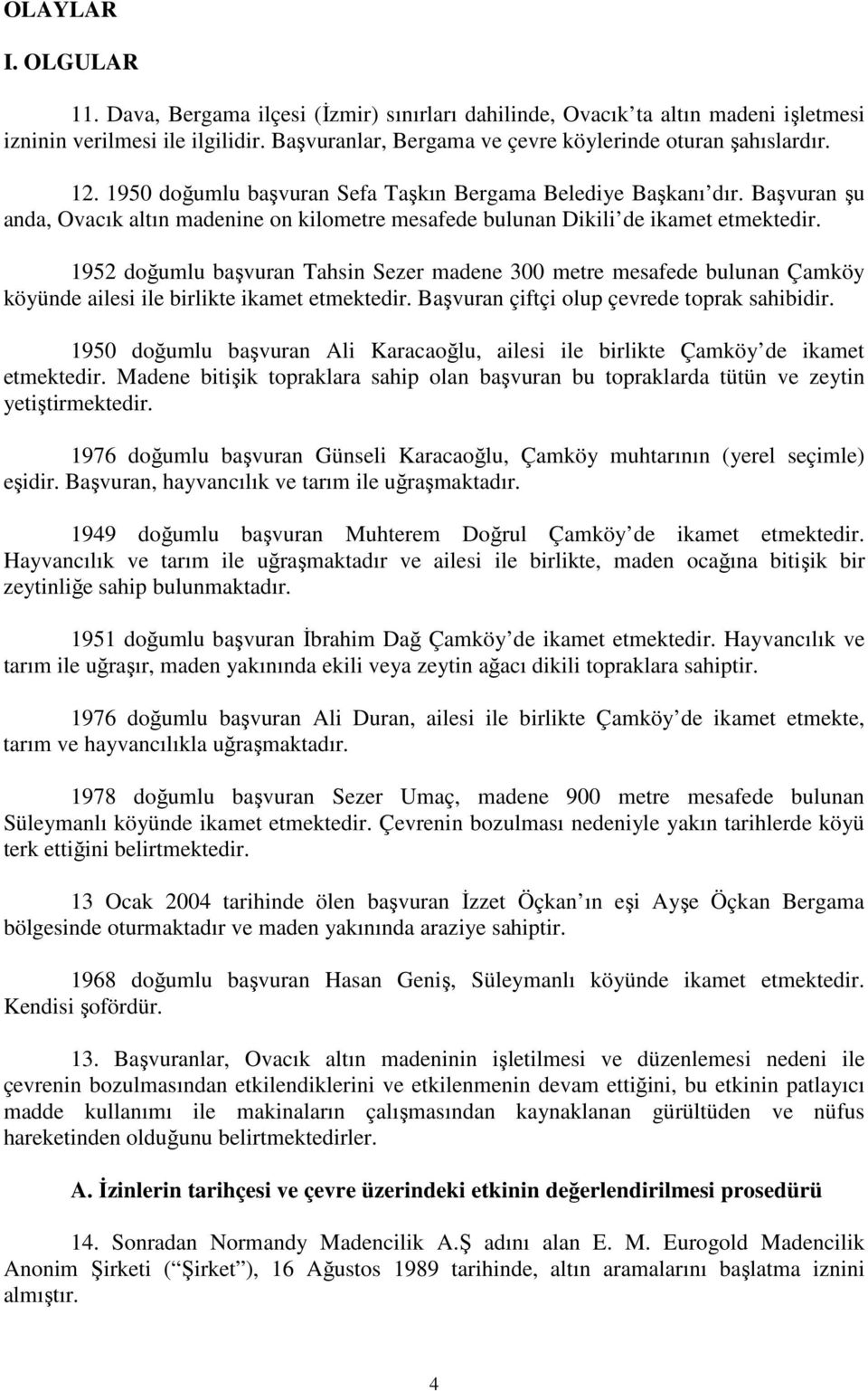 1952 doğumlu başvuran Tahsin Sezer madene 300 metre mesafede bulunan Çamköy köyünde ailesi ile birlikte ikamet etmektedir. Başvuran çiftçi olup çevrede toprak sahibidir.