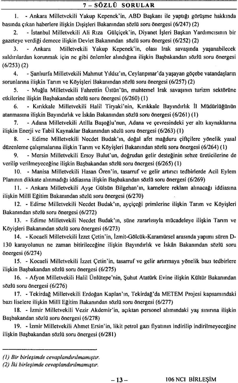 - Ankara Milletvekili Yakup Kepenek'in, olası Irak savaşında yaşanabilecek saldırılardan korunmak için ne gibi önlemler alındığına ilişkin Başbakandan sözlü soru önergesi (6/253)(2) 4.