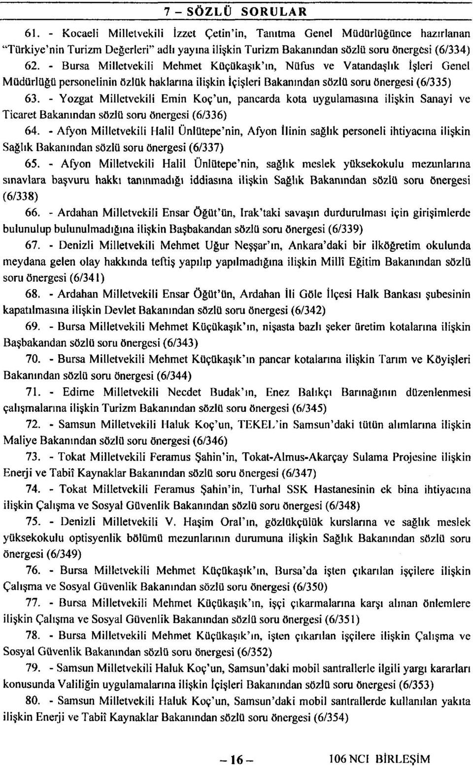 - Yozgat Milletvekili Emin Koç'un, pancarda kota uygulamasına ilişkin Sanayi ve Ticaret Bakanından sözlü soru önergesi (6/336) 64.