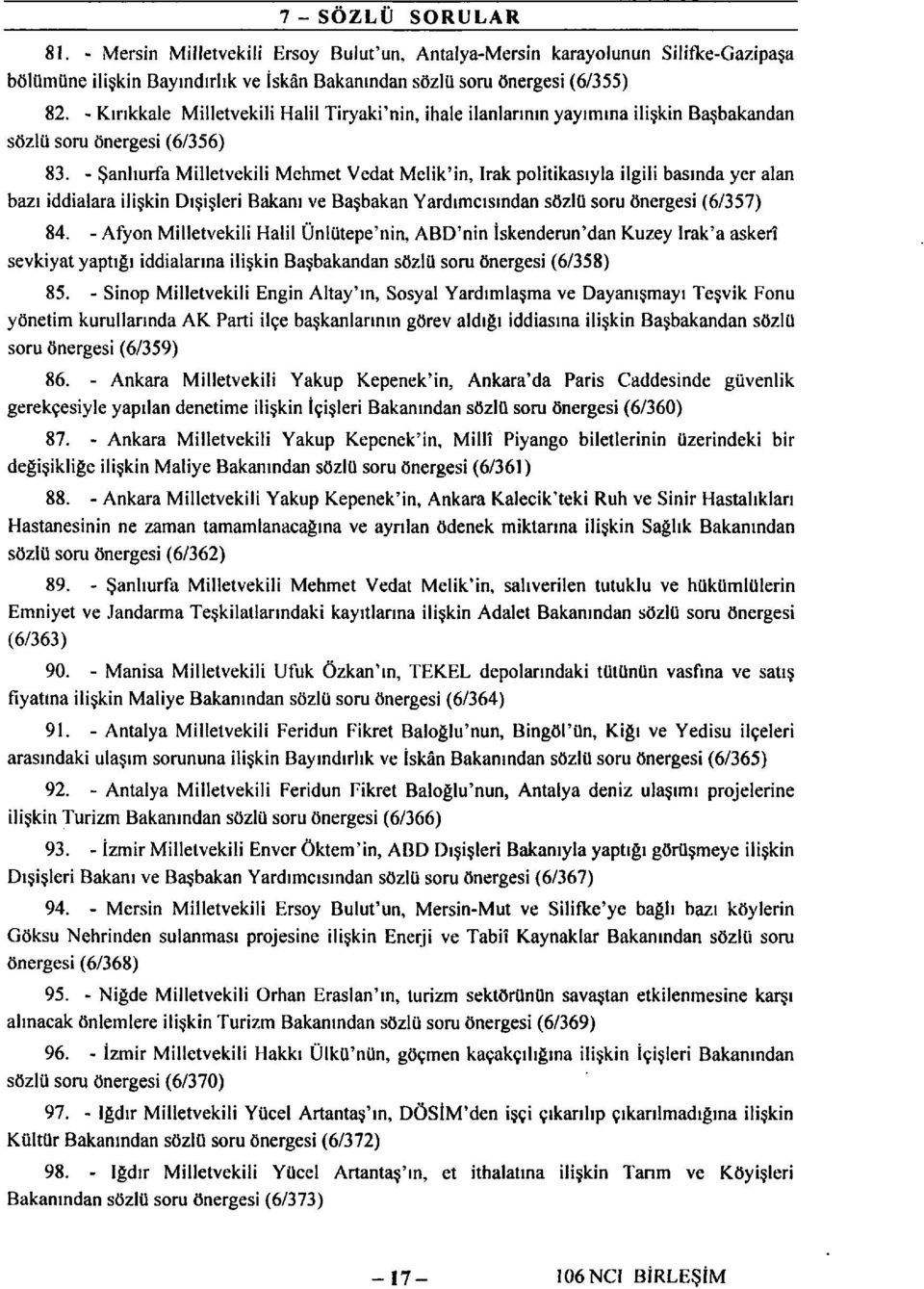 - Şanlıurfa Milletvekili Mehmet Vedat Melik'in, Irak politikasıyla ilgili basında yer alan bazı iddialara ilişkin Dışişleri Bakanı ve Başbakan Yardımcısından sözlü soru önergesi (6/357) 84.