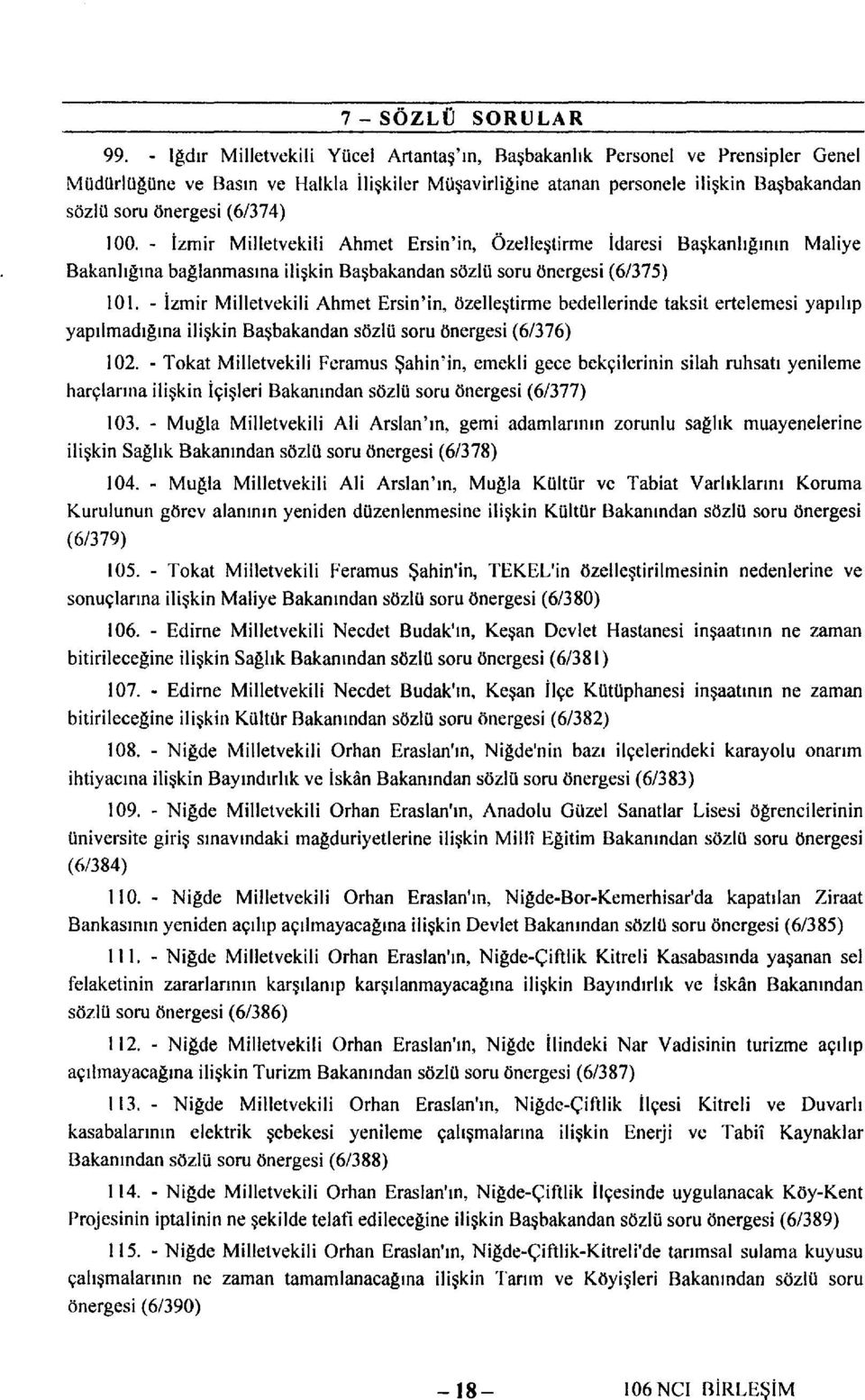 (6/374) 100. - İzmir Milletvekili Ahmet Ersin'in, Özelleştirme İdaresi Başkanlığının Maliye Bakanlığına bağlanmasına ilişkin Başbakandan sözlü soru önergesi (6/375) 101.