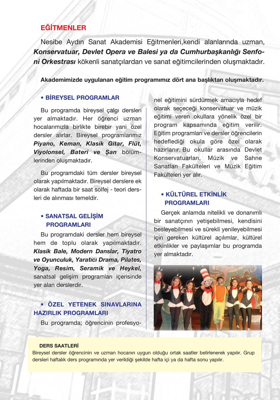 Her ö renci uzman hocalar m zla birlikte birebir yani özel dersler al rlar. Bireysel programlar m z Piyano, Keman, Klasik Gitar, Flüt, Viyolonsel, Bateri ve fian bölümlerinden oluflmaktad r.