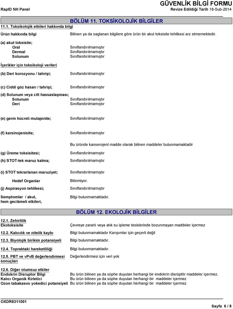 hücreli mutajenite; (f) karsinojenisite; Bu üründe kanserojenl madde olarak bilinen maddeler bulunmamaktadir (g) Üreme toksisitesi; (h) STOT-tek maruz kalma; (i) STOT tekrarlanan maruziyet; Hedef