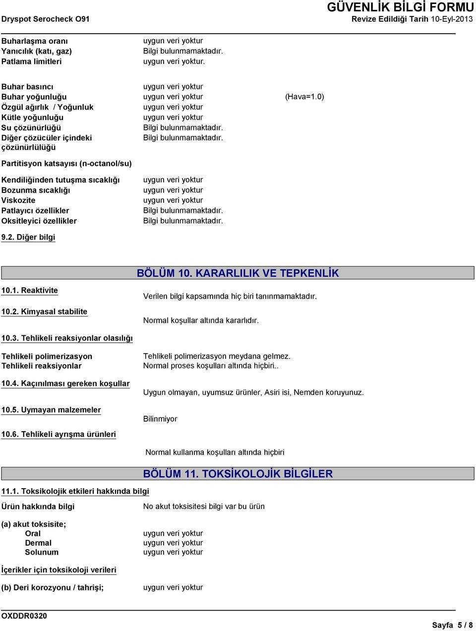 Bozunma sıcaklığı Viskozite Patlayıcı özellikler Oksitleyici özellikler 9.2. Diğer bilgi (Hava=1.0) BÖLÜM 10. KARARLILIK VE TEPKENLİK 10.1. Reaktivite 10.2. Kimyasal stabilite Verilen bilgi kapsamında hiç biri tanınmamaktadır.