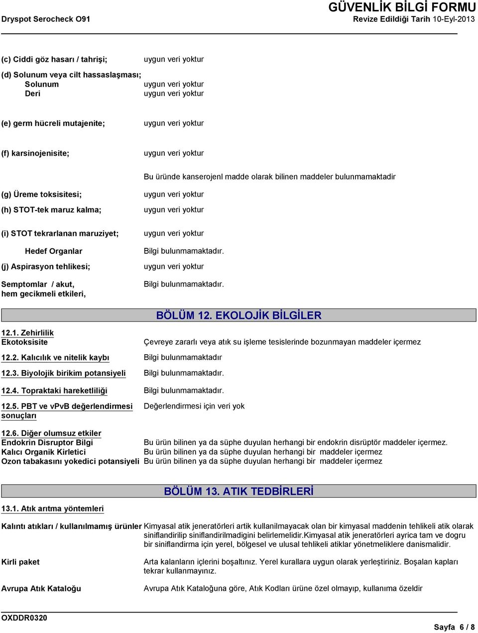 1. Zehirlilik Ekotoksisite 12.2. Kalıcılık ve nitelik kaybı Bilgi bulunmamaktadır 12.3. Biyolojik birikim potansiyeli 12.4. Topraktaki hareketliliği BÖLÜM 12.