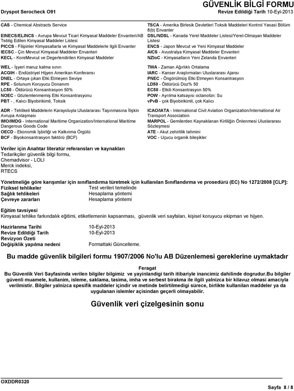 Yeni Kimyasal Maddeler IECSC - Çin Mevcut Kimyasal Maddeler Envanteri AICS - Avustralya Kimyasal Maddeler Envanteri KECL - KoreMevcut ve Degerlendirilen Kimyasal Maddeler NZIoC - Kimyasalların Yeni