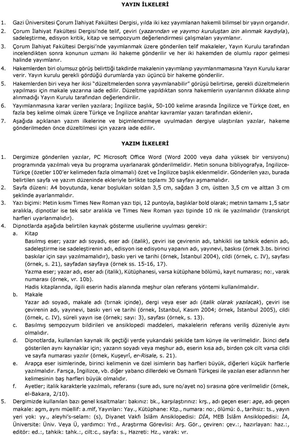 Çorum İlahiyat Fakültesi Dergisi nde yayımlanmak üzere gönderilen telif makaleler, Yayın Kurulu tarafından incelendikten sonra konunun uzmanı iki hakeme gönderilir ve her iki hakemden de olumlu rapor