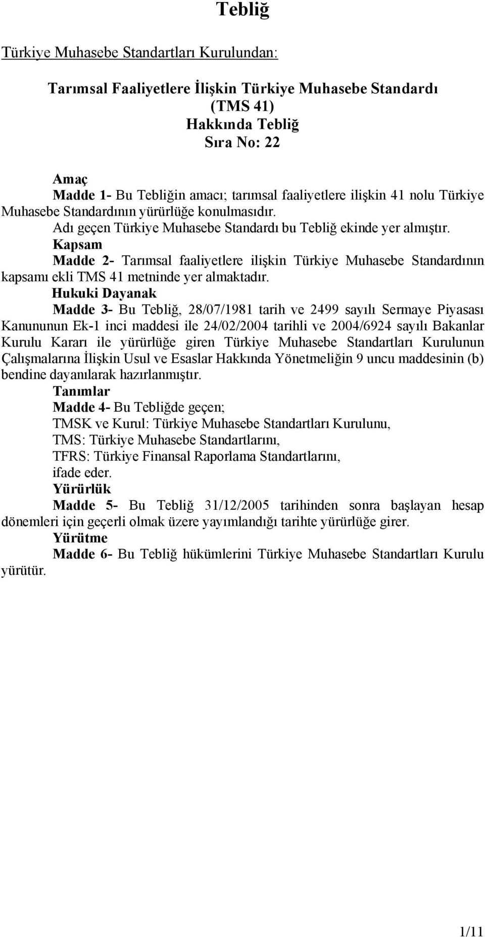 Kapsam Madde 2- Tarımsal faaliyetlere ilişkin Türkiye Muhasebe Standardının kapsamı ekli TMS 41 metninde yer almaktadır.