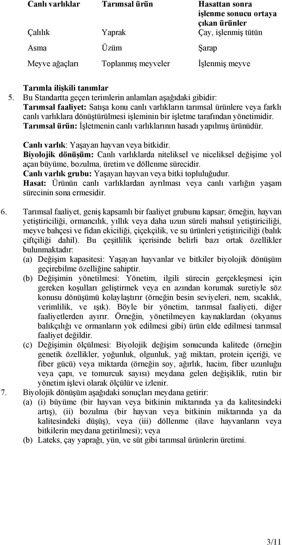 Bu Standartta geçen terimlerin anlamları aşağıdaki gibidir: Tarımsal faaliyet: Satışa konu canlı varlıkların tarımsal ürünlere veya farklı canlı varlıklara dönüştürülmesi işleminin bir işletme