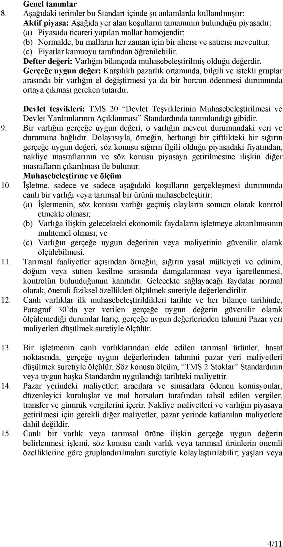 Normalde, bu malların her zaman için bir alıcısı ve satıcısı mevcuttur. (c) Fiyatlar kamuoyu tarafından öğrenilebilir. Defter değeri: Varlığın bilançoda muhasebeleştirilmiş olduğu değerdir.