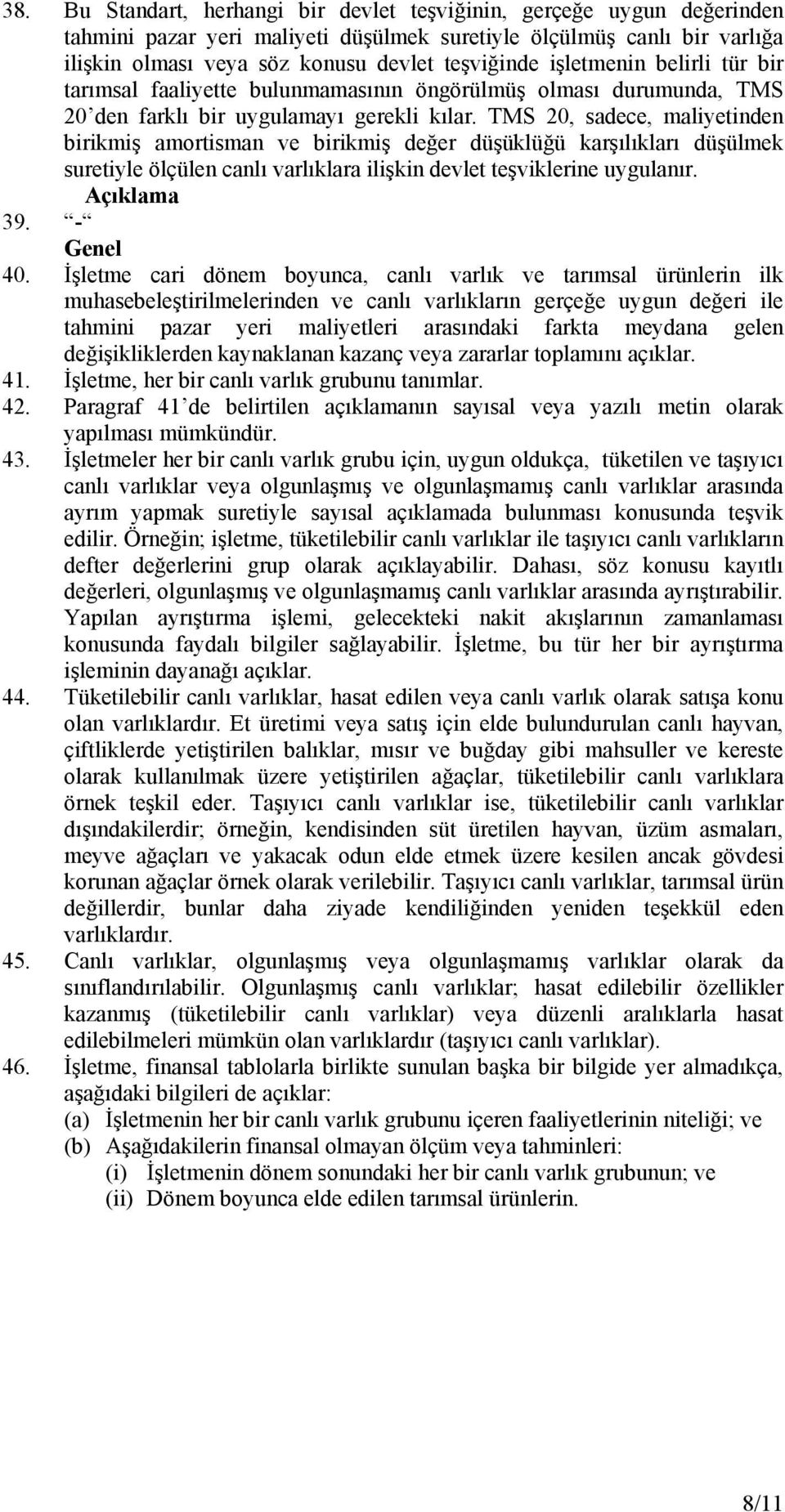 TMS 20, sadece, maliyetinden birikmiş amortisman ve birikmiş değer düşüklüğü karşılıkları düşülmek suretiyle ölçülen canlı varlıklara ilişkin devlet teşviklerine uygulanır. Açıklama 39. - Genel 40.