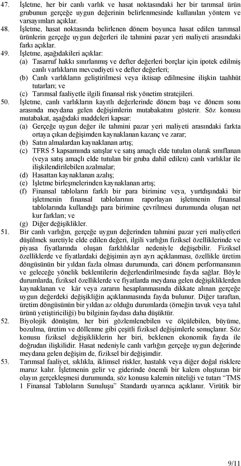 İşletme, aşağıdakileri açıklar: (a) Tasarruf hakkı sınırlanmış ve defter değerleri borçlar için ipotek edilmiş canlı varlıkların mevcudiyeti ve defter değerleri; (b) Canlı varlıkların geliştirilmesi