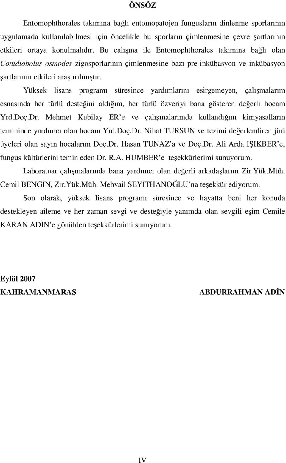 Yüksek lisans programı süresince yardımlarını esirgemeyen, çalışmalarım esnasında her türlü desteğini aldığım, her türlü özveriyi bana gösteren değerli hocam Yrd.Doç.Dr.