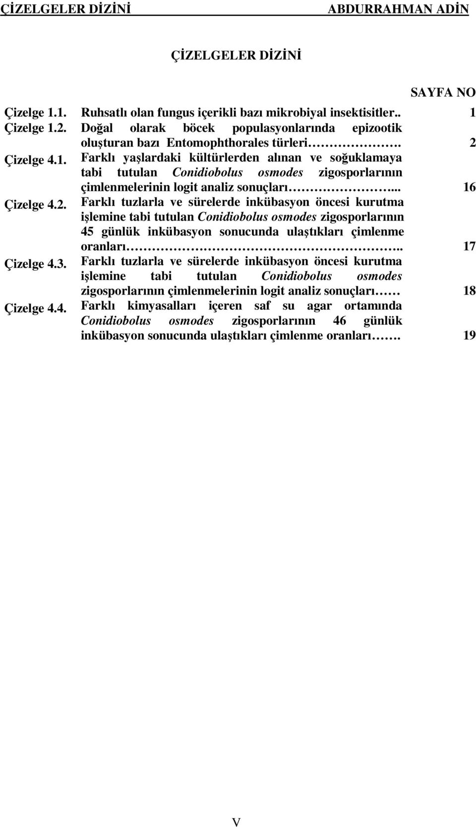 Farklı yaşlardaki kültürlerden alınan ve soğuklamaya tabi tutulan Conidiobolus osmodes zigosporlarının çimlenmelerinin logit analiz sonuçları... 16 Çizelge 4.2.