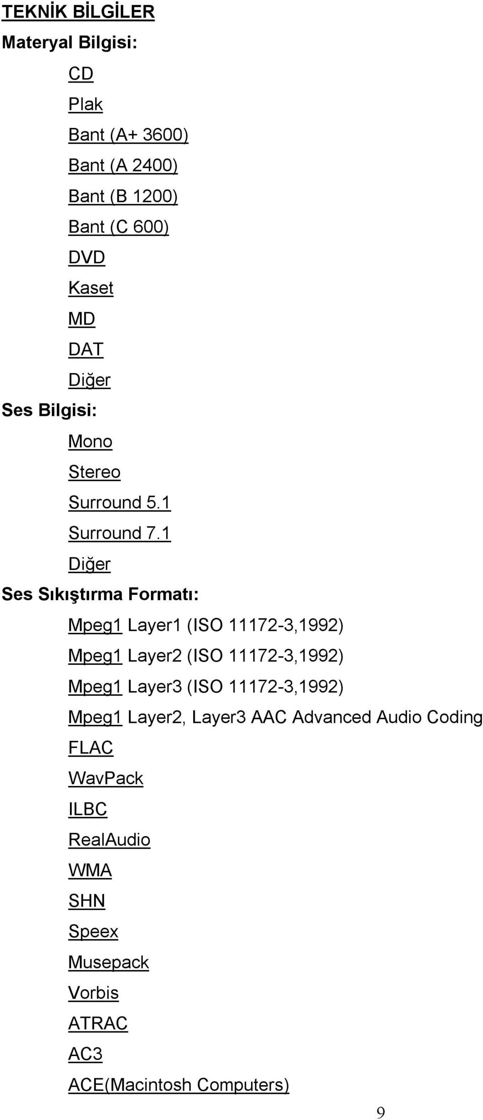 1 Ses Sıkıştırma Formatı: Mpeg1 Layer1 (ISO 11172-3,1992) Mpeg1 Layer2 (ISO 11172-3,1992) Mpeg1 Layer3