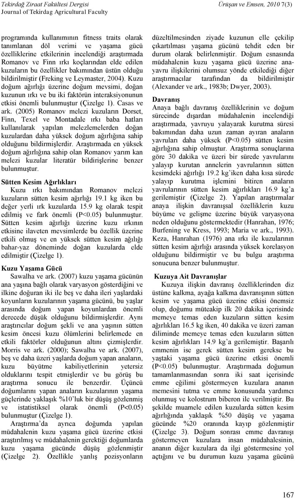 Kuzu doğum ağırlığı üzerine doğum mevsimi, doğan kuzunun ırkı ve bu iki faktörün interaksiyonunun etkisi önemli bulunmuştur (Çizelge 1). Casas ve ark.