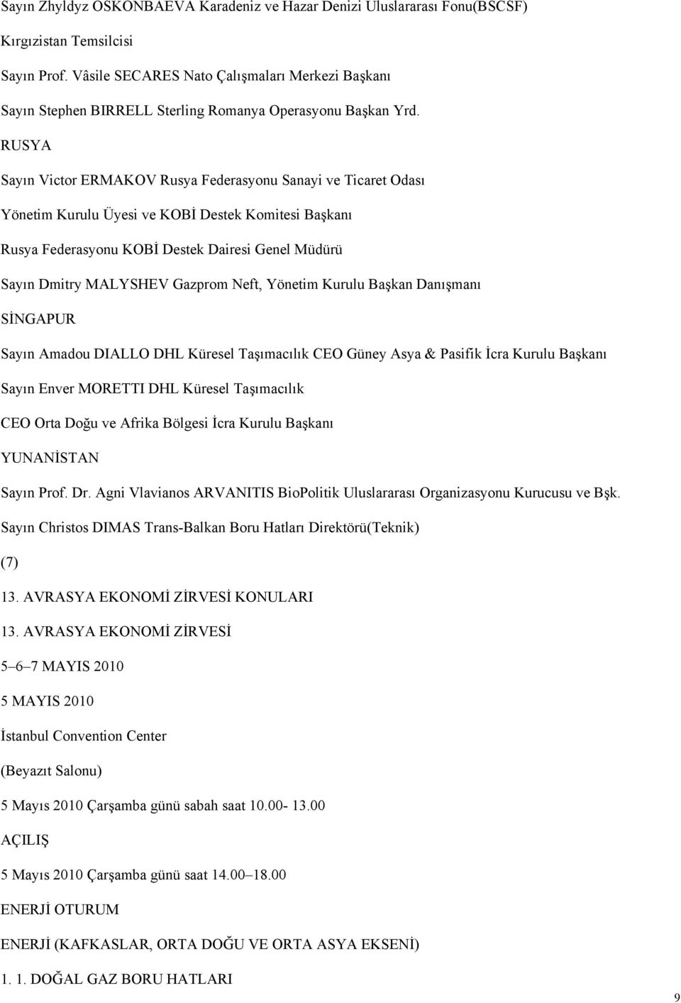 RUSYA Sayın Victor ERMAKOV Rusya Federasyonu Sanayi ve Ticaret Odası Yönetim Kurulu Üyesi ve KOBİ Destek Komitesi Başkanı Rusya Federasyonu KOBİ Destek Dairesi Genel Müdürü Sayın Dmitry MALYSHEV