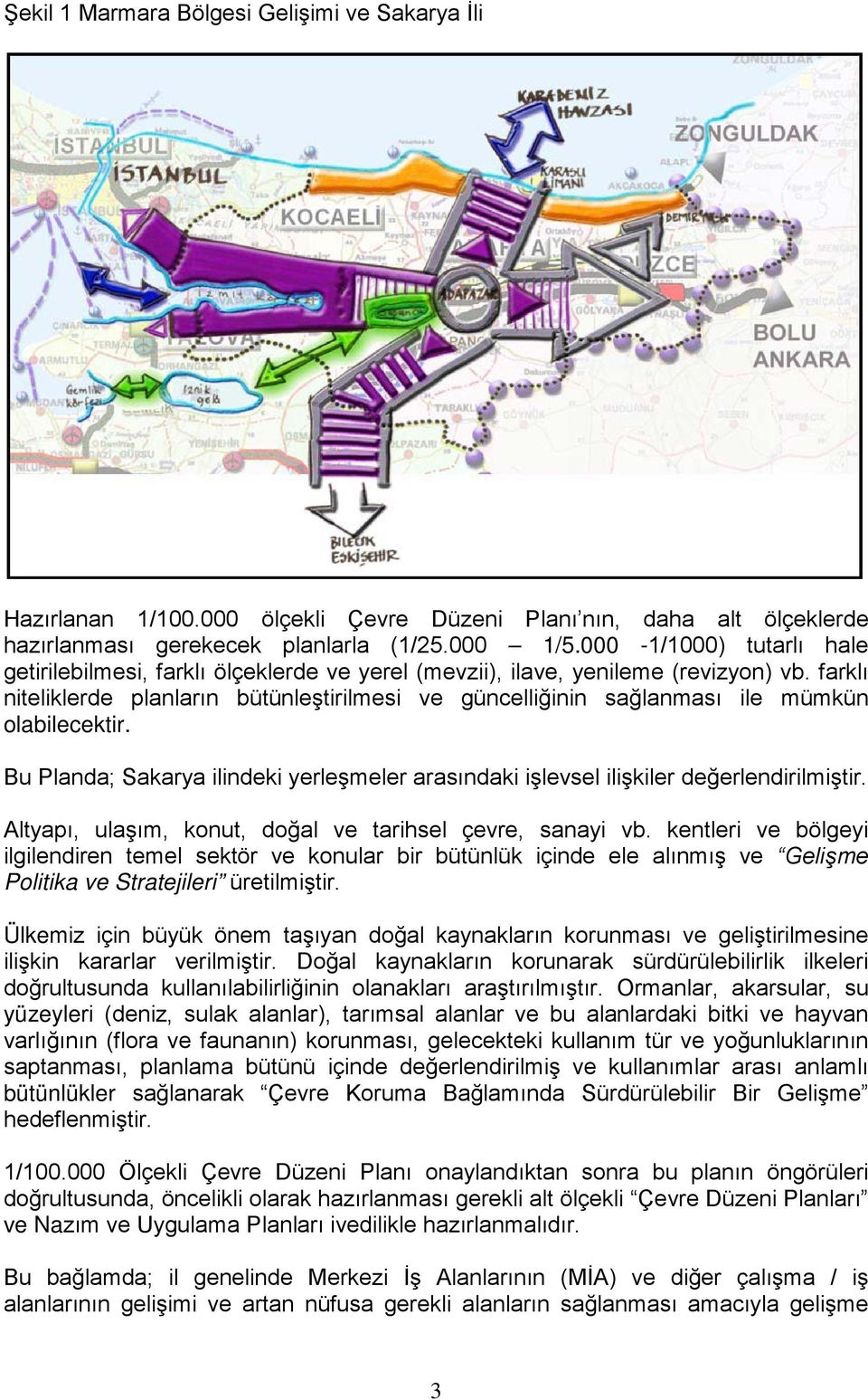 farklı niteliklerde planların bütünleştirilmesi ve güncelliğinin sağlanması ile mümkün olabilecektir. Bu Planda; Sakarya ilindeki yerleşmeler arasındaki işlevsel ilişkiler değerlendirilmiştir.