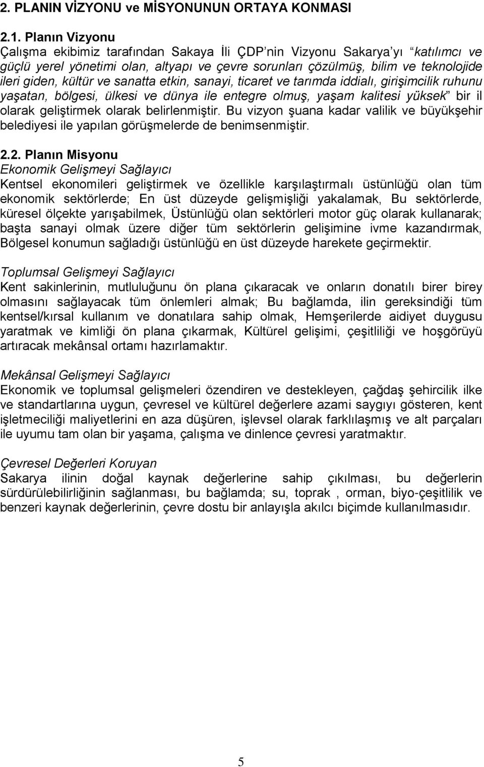 ve sanatta etkin, sanayi, ticaret ve tarımda iddialı, girişimcilik ruhunu yaşatan, bölgesi, ülkesi ve dünya ile entegre olmuş, yaşam kalitesi yüksek bir il olarak geliştirmek olarak belirlenmiştir.