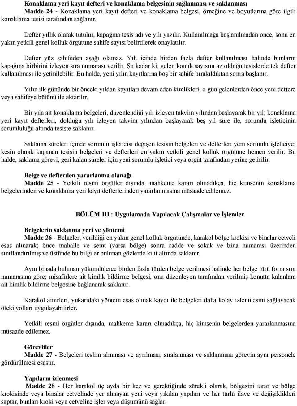 Kullanılmağa başlanılmadan önce, sonu en yakın yetkili genel kolluk örgütüne sahife sayısı belirtilerek onaylatılır. Defter yüz sahifeden aşağı olamaz.