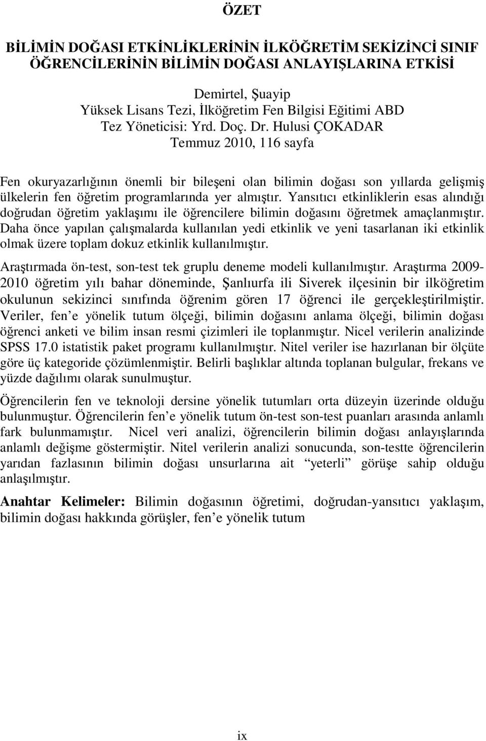 Yansıtıcı etkinliklerin esas alındığı doğrudan öğretim yaklaşımı ile öğrencilere bilimin doğasını öğretmek amaçlanmıştır.