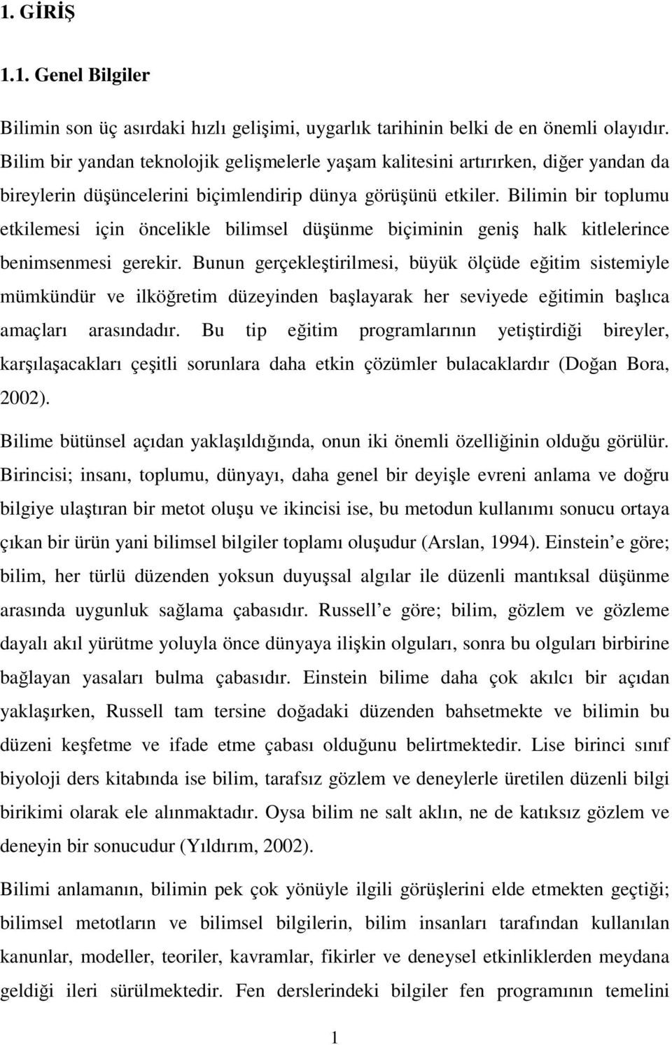 Bilimin bir toplumu etkilemesi için öncelikle bilimsel düşünme biçiminin geniş halk kitlelerince benimsenmesi gerekir.