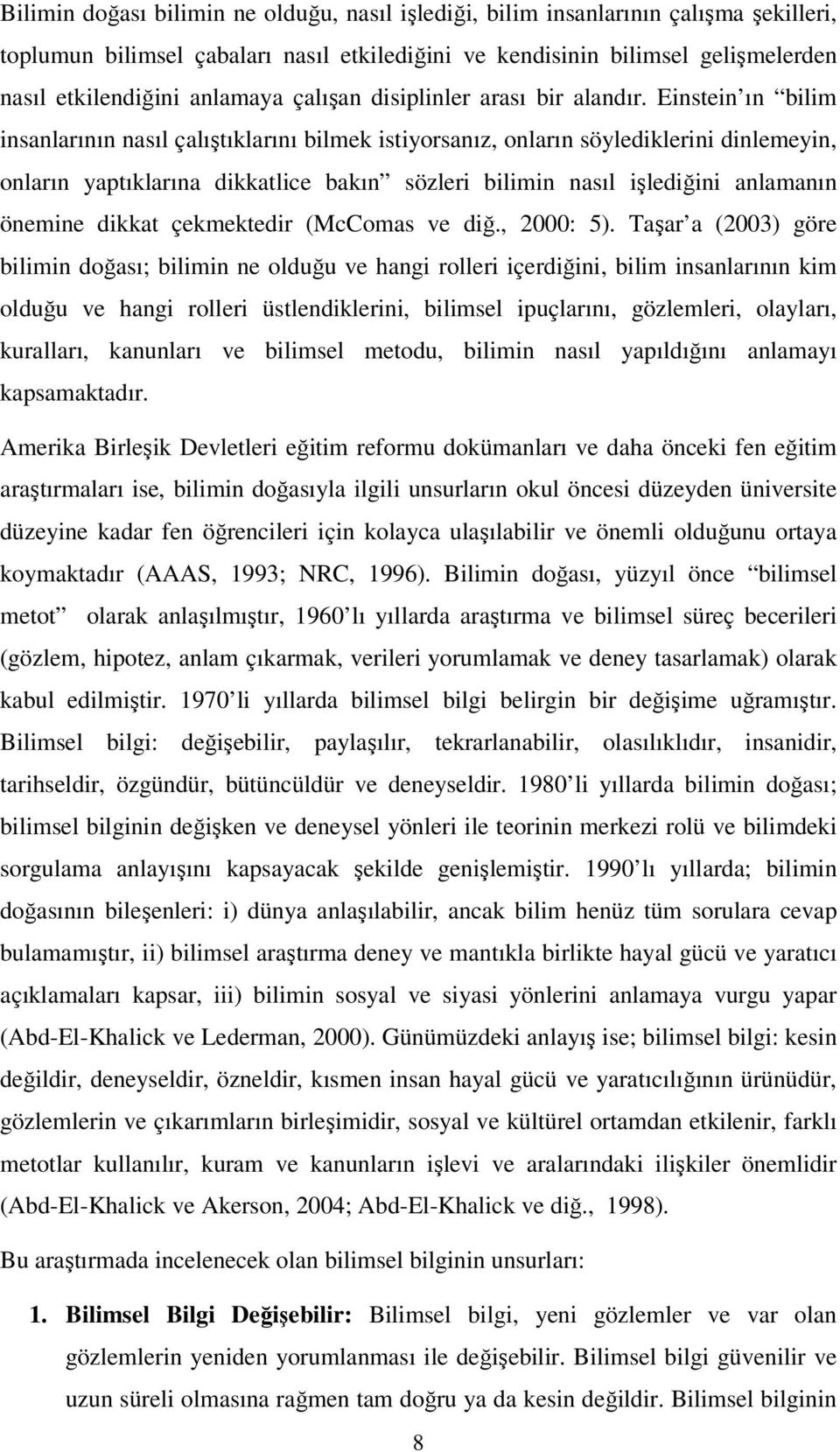 Einstein ın bilim insanlarının nasıl çalıştıklarını bilmek istiyorsanız, onların söylediklerini dinlemeyin, onların yaptıklarına dikkatlice bakın sözleri bilimin nasıl işlediğini anlamanın önemine