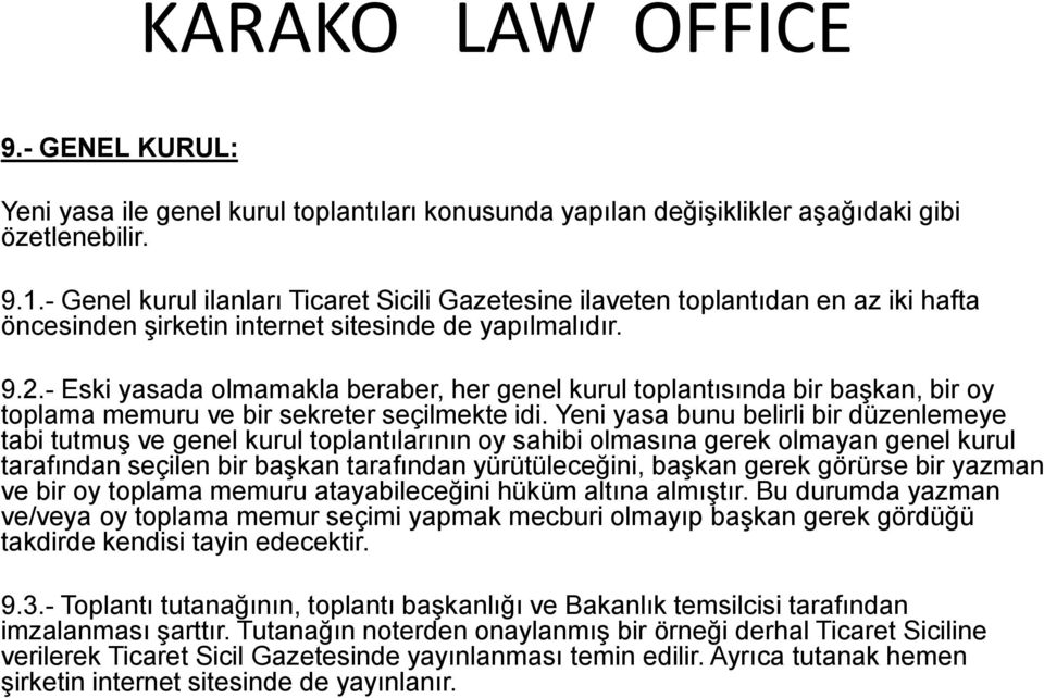 - Eski yasada olmamakla beraber, her genel kurul toplantısında bir başkan, bir oy toplama memuru ve bir sekreter seçilmekte idi.