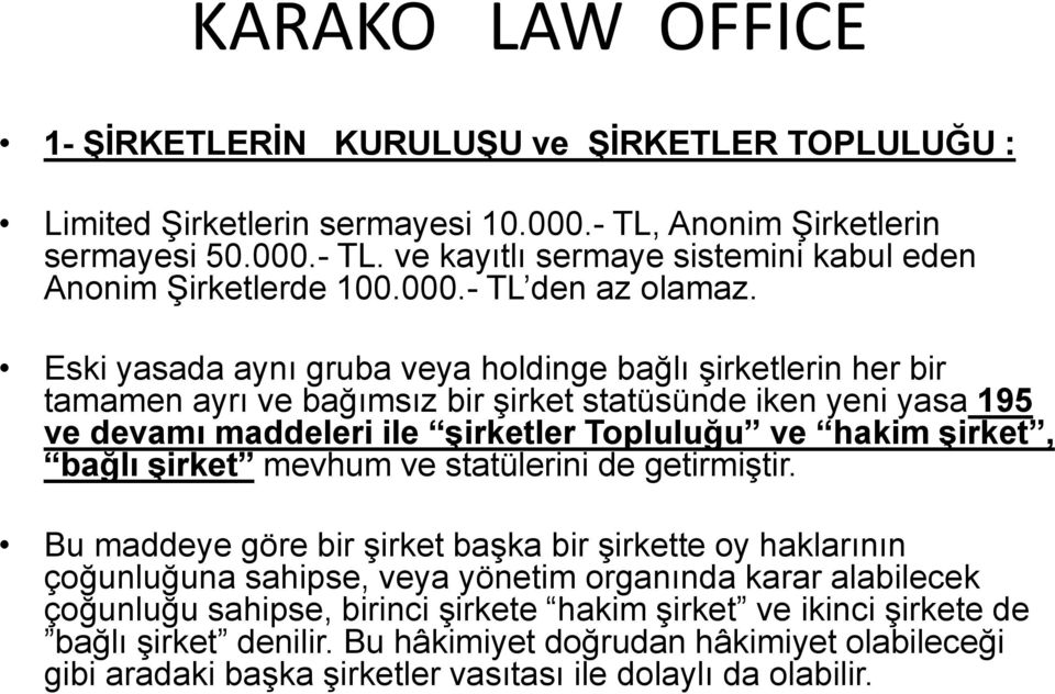 Eski yasada aynı gruba veya holdinge bağlı şirketlerin her bir tamamen ayrı ve bağımsız bir şirket statüsünde iken yeni yasa 195 ve devamı maddeleri ile şirketler Topluluğu ve hakim şirket,