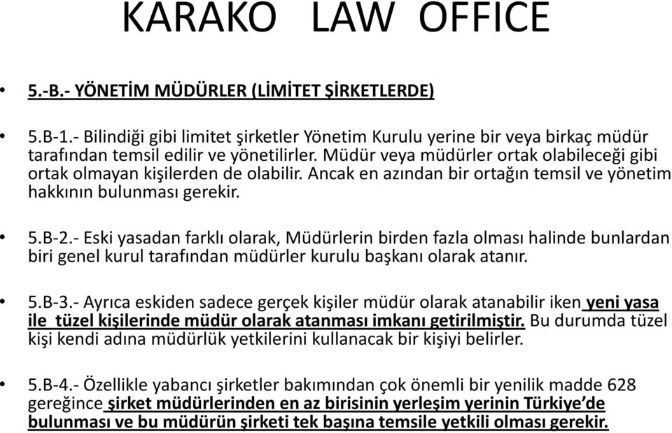 - Eski yasadan farklı olarak, Müdürlerin birden fazla olması halinde bunlardan biri genel kurul tarafından müdürler kurulu başkanı olarak atanır. 5.B-3.