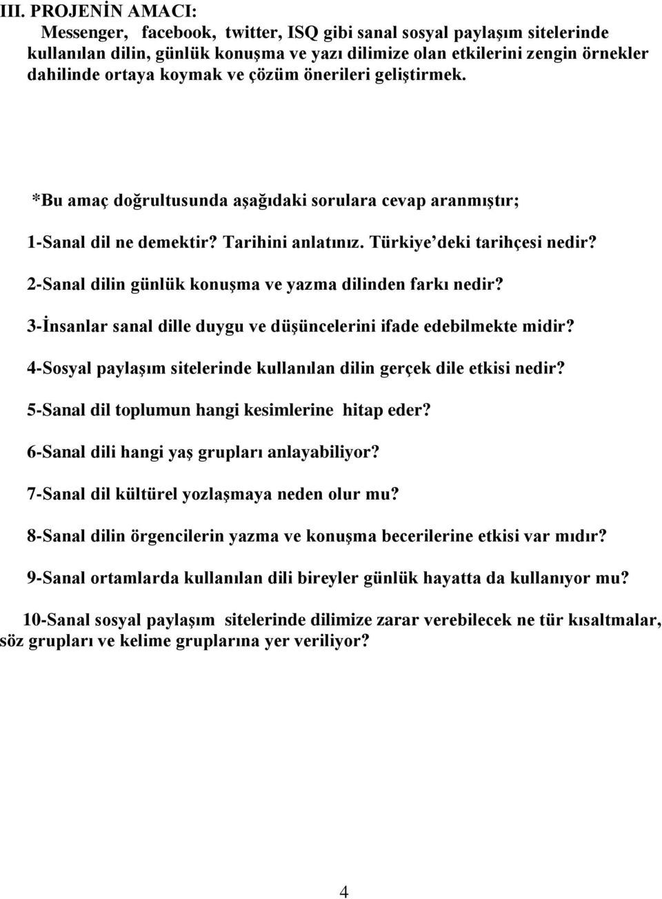 2-Sanal dilin günlük konuģma ve yazma dilinden farkı nedir? 3-Ġnsanlar sanal dille duygu ve düģüncelerini ifade edebilmekte midir?