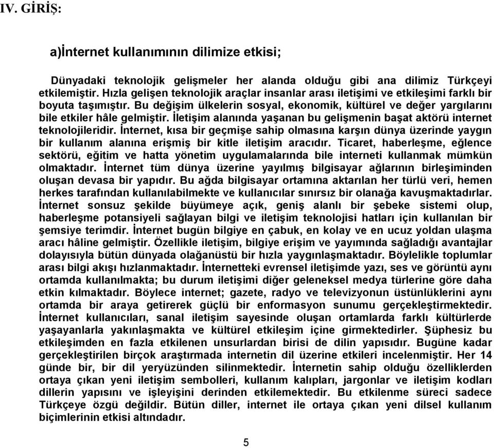 İletişim alanında yaşanan bu gelişmenin başat aktörü internet teknolojileridir.