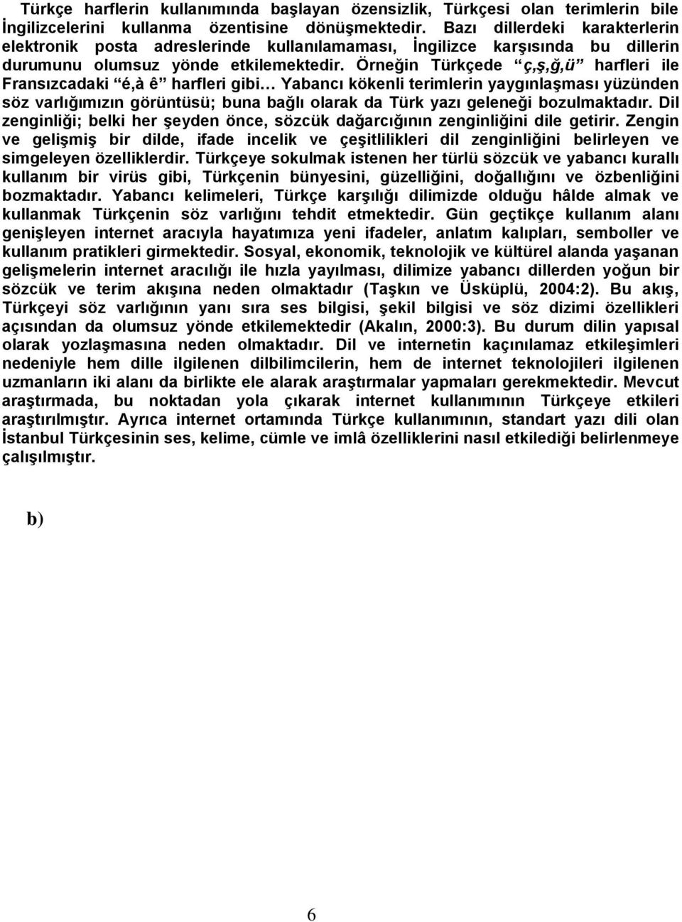 Örneğin Türkçede ç,ş,ğ,ü harfleri ile Fransızcadaki é,à ê harfleri gibi Yabancı kökenli terimlerin yaygınlaşması yüzünden söz varlığımızın görüntüsü; buna bağlı olarak da Türk yazı geleneği